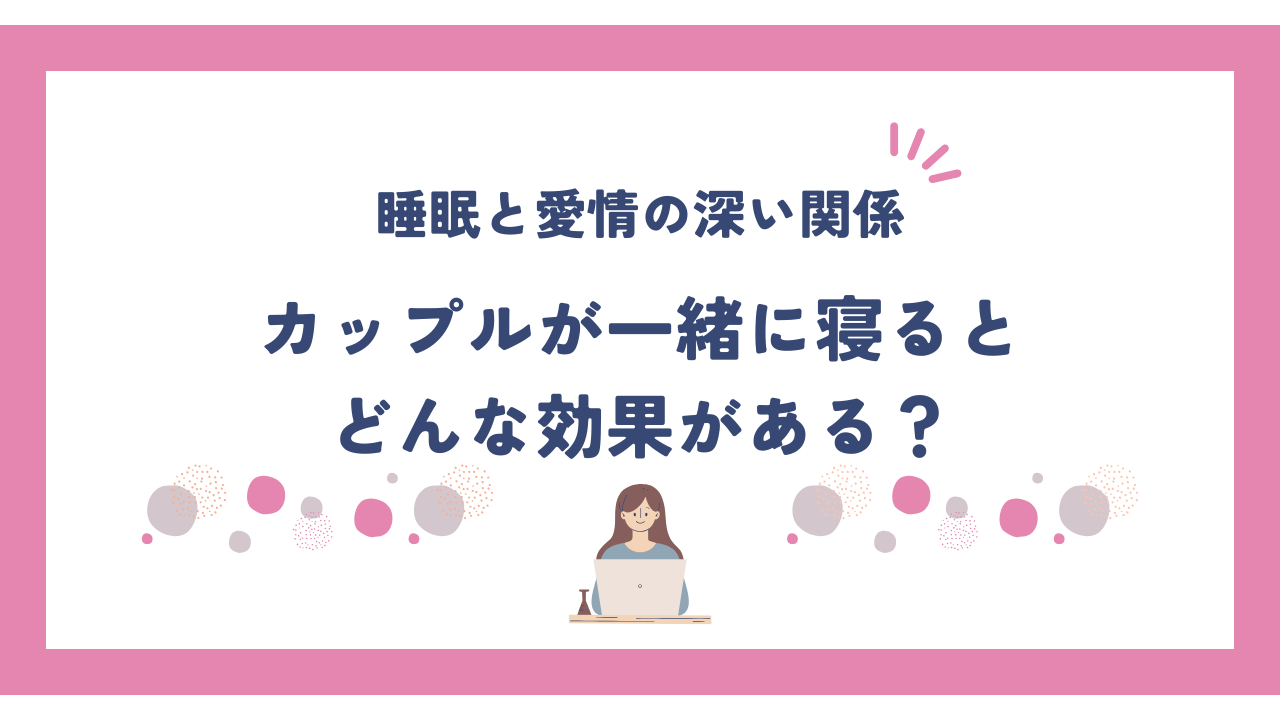 睡眠と愛情の深い関係を解説！