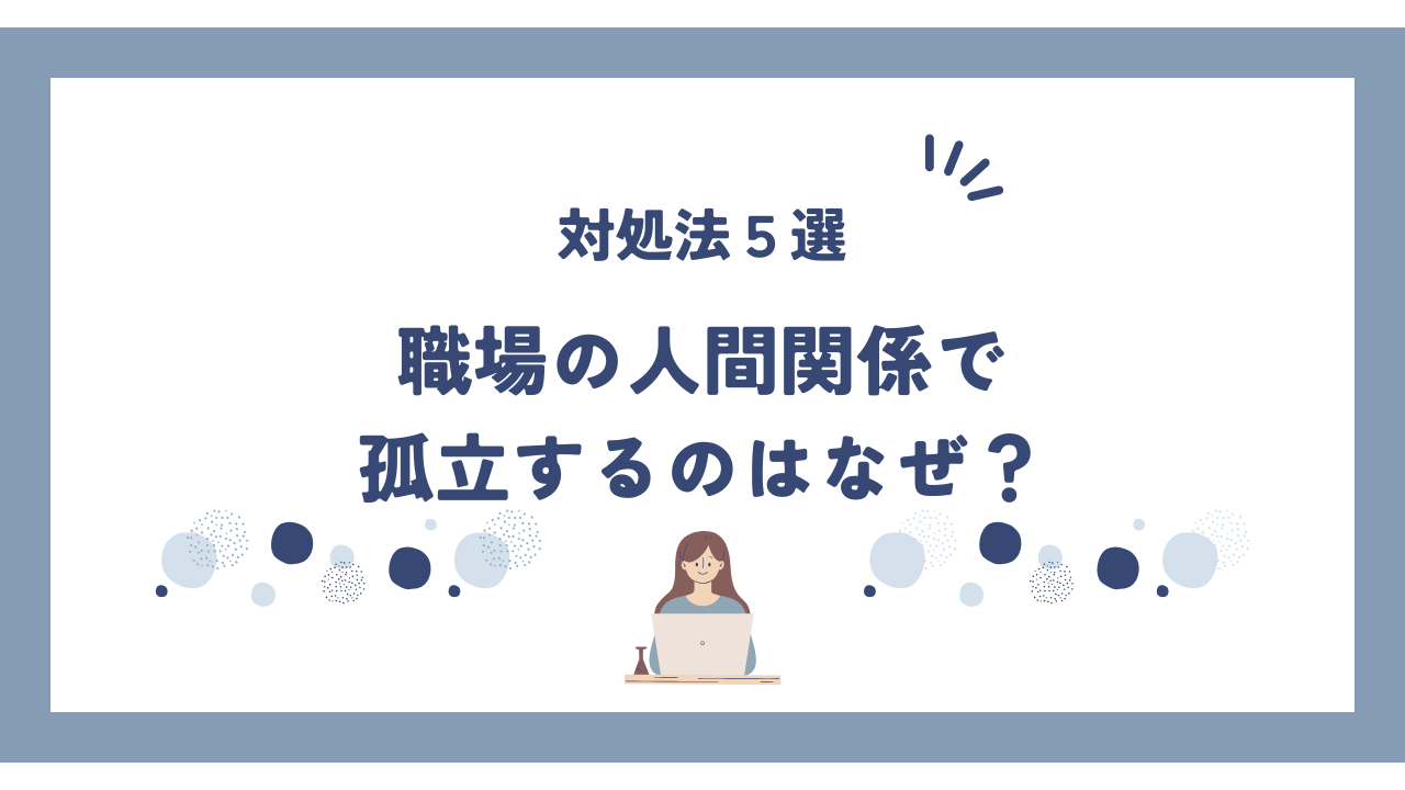 職場の人間関係で孤立するのはなぜ？誰にも相談できない時の対処法5選